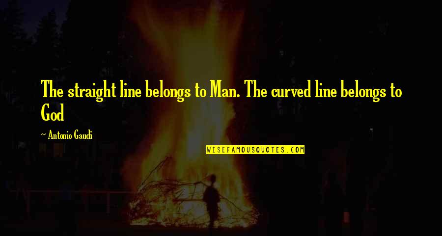 Gaudi Quotes By Antonio Gaudi: The straight line belongs to Man. The curved Gaudi Quotes By Antonio Gaudi: The straight line belongs to Man. The curved