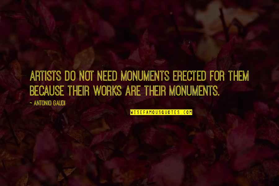 Gaudi Quotes By Antonio Gaudi: Artists do not need monuments erected for them Gaudi Quotes By Antonio Gaudi: Artists do not need monuments erected for them