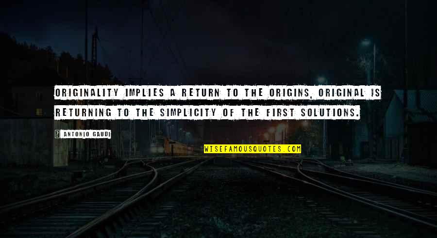 Gaudi Quotes By Antonio Gaudi: Originality implies a return to the origins, original Gaudi Quotes By Antonio Gaudi: Originality implies a return to the origins, original