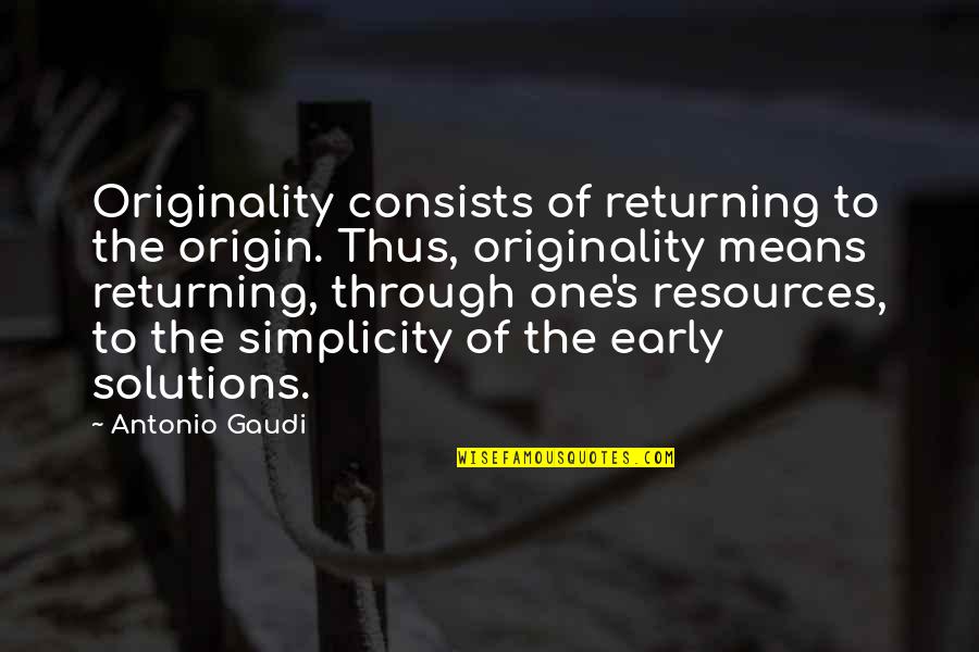 Gaudi Quotes By Antonio Gaudi: Originality consists of returning to the origin. Thus, Gaudi Quotes By Antonio Gaudi: Originality consists of returning to the origin. Thus,