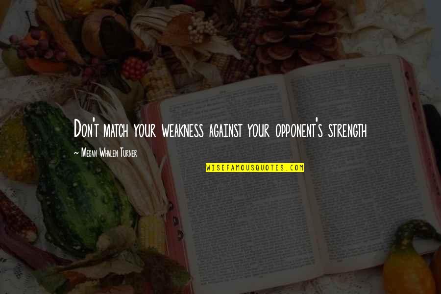 Gaudianos Cleaners Quotes By Megan Whalen Turner: Don't match your weakness against your opponent's strength Gaudianos Cleaners Quotes By Megan Whalen Turner: Don't match your weakness against your opponent's strength