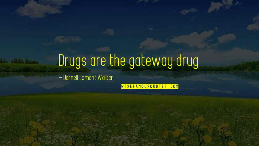 Gaudinos Quotes By Darnell Lamont Walker: Drugs are the gateway drug