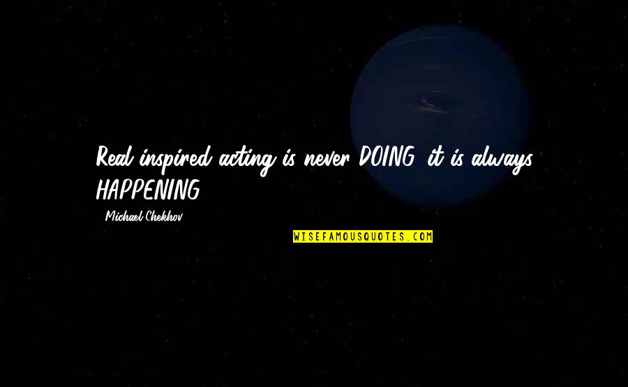 Gaudins Honda Beaverlodge Quotes By Michael Chekhov: Real inspired acting is never DOING, it is