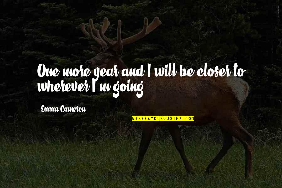 Gaudioso Brothers Quotes By Emma Cameron: One more year and I will be closer Gaudioso Brothers Quotes By Emma Cameron: One more year and I will be closer