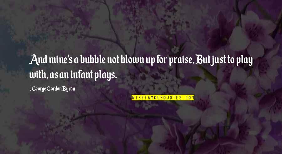 Gaudium Et Spes Quotes By George Gordon Byron: And mine's a bubble not blown up for