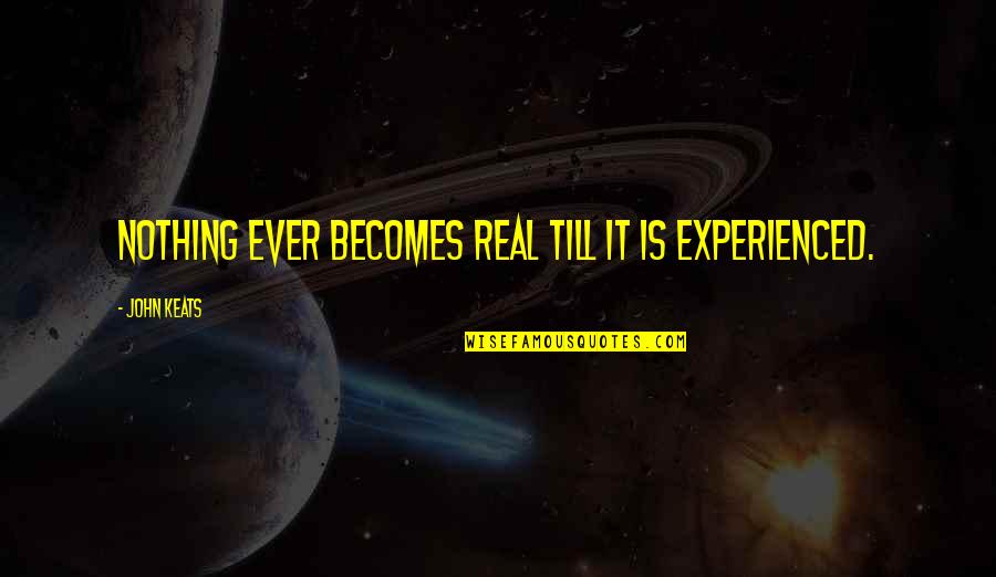 Gaudium School Quotes By John Keats: Nothing ever becomes real till it is experienced. Gaudium School Quotes By John Keats: Nothing ever becomes real till it is experienced.