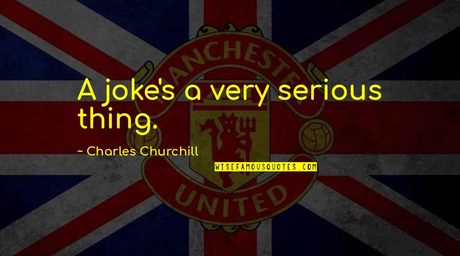 Gaudou Cahors Quotes By Charles Churchill: A joke's a very serious thing. Gaudou Cahors Quotes By Charles Churchill: A joke's a very serious thing.