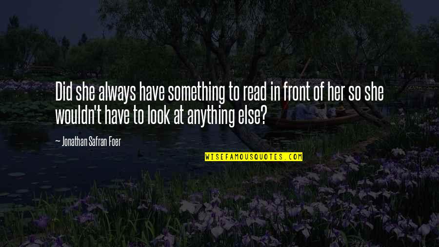 Gaudou Cahors Quotes By Jonathan Safran Foer: Did she always have something to read in Gaudou Cahors Quotes By Jonathan Safran Foer: Did she always have something to read in