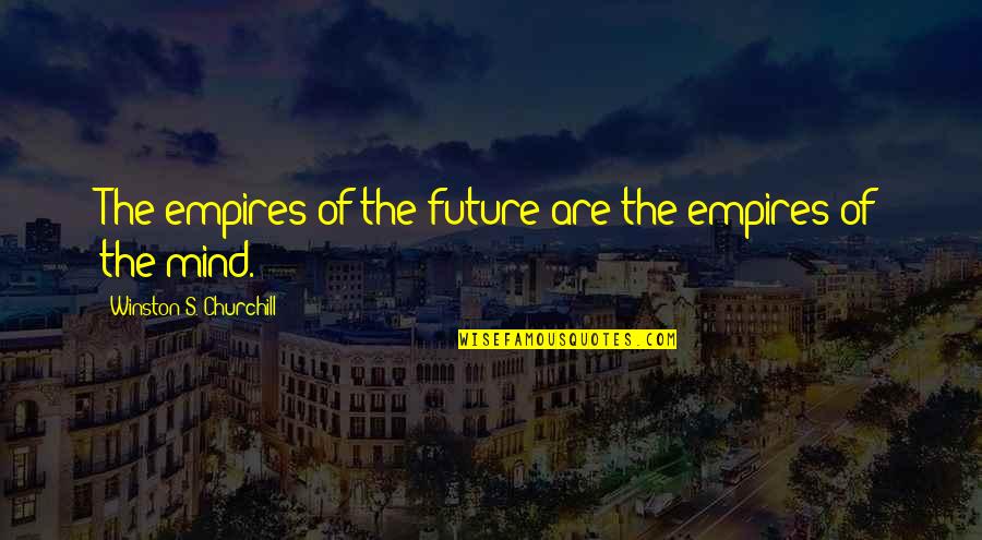 Gaudreau The Florist Quotes By Winston S. Churchill: The empires of the future are the empires