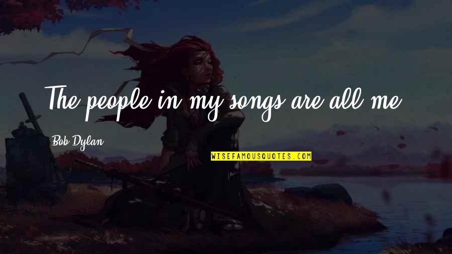 Gaudy Antonym Quotes By Bob Dylan: The people in my songs are all me. Gaudy Antonym Quotes By Bob Dylan: The people in my songs are all me.