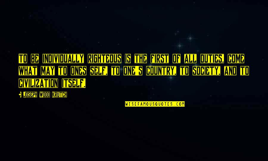 Gaudy Antonym Quotes By Joseph Wood Krutch: To be individually righteous is the first of Gaudy Antonym Quotes By Joseph Wood Krutch: To be individually righteous is the first of