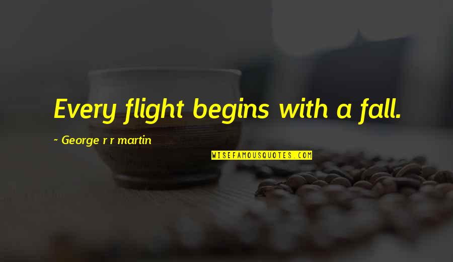 Gauffered Quotes By George R R Martin: Every flight begins with a fall.