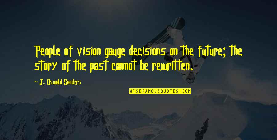 Gauge Quotes By J. Oswald Sanders: People of vision gauge decisions on the future;