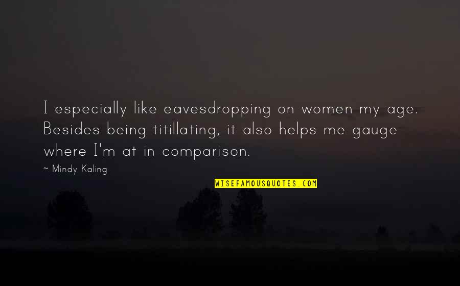 Gauge Quotes By Mindy Kaling: I especially like eavesdropping on women my age.