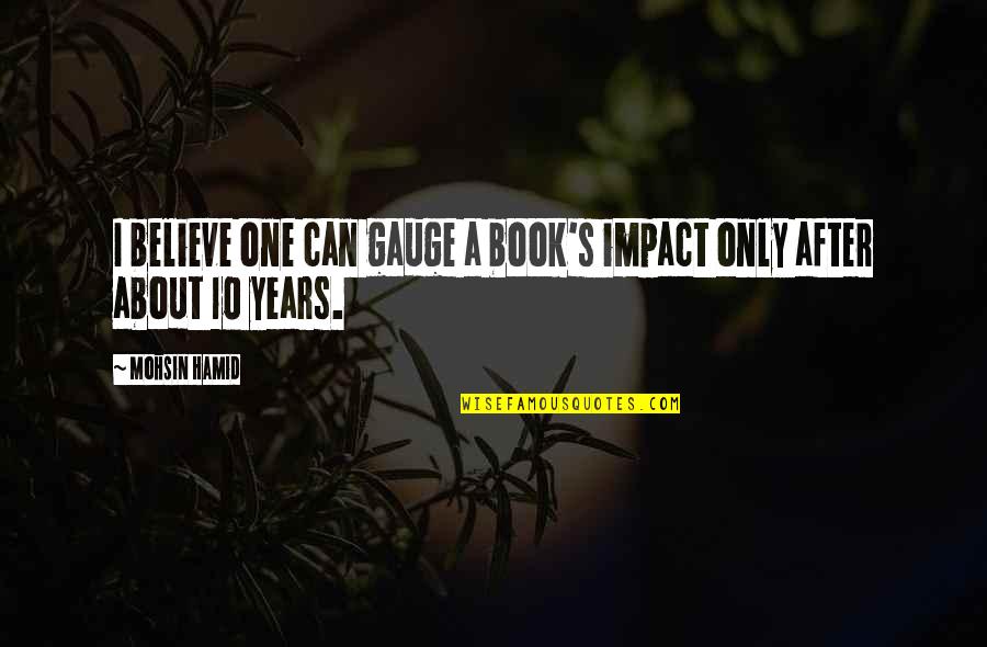 Gauge Quotes By Mohsin Hamid: I believe one can gauge a book's impact