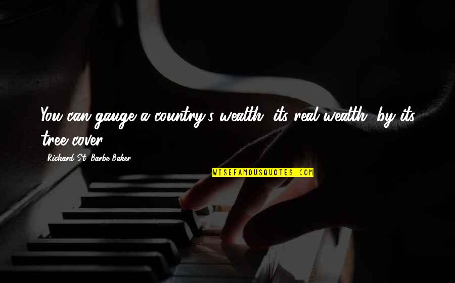 Gauge Quotes By Richard St. Barbe Baker: You can gauge a country's wealth, its real