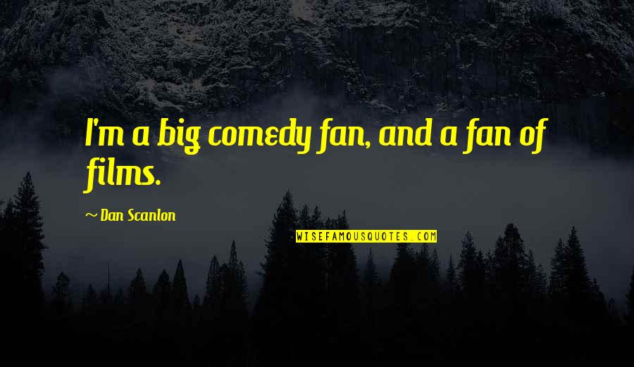 Gauged Ear Quotes By Dan Scanlon: I'm a big comedy fan, and a fan