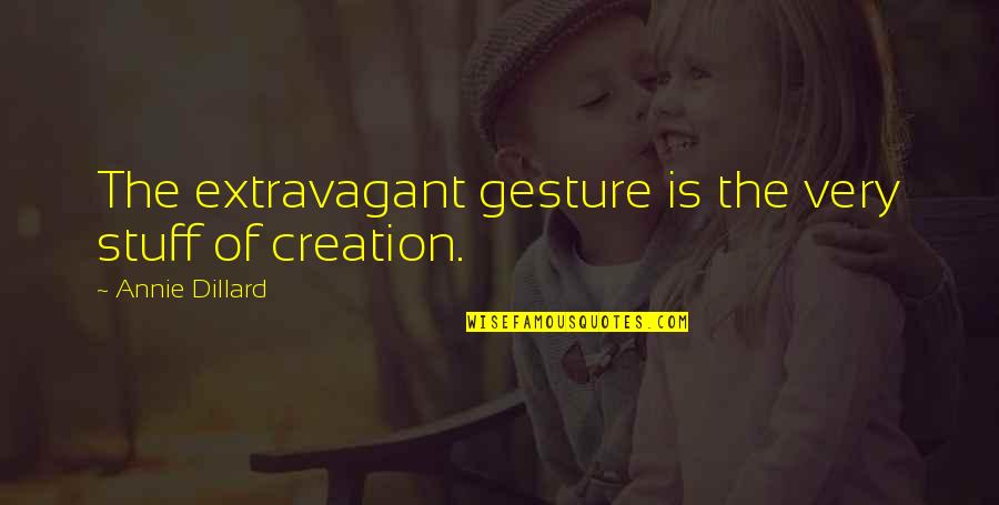 Gauger Cobbs Quotes By Annie Dillard: The extravagant gesture is the very stuff of