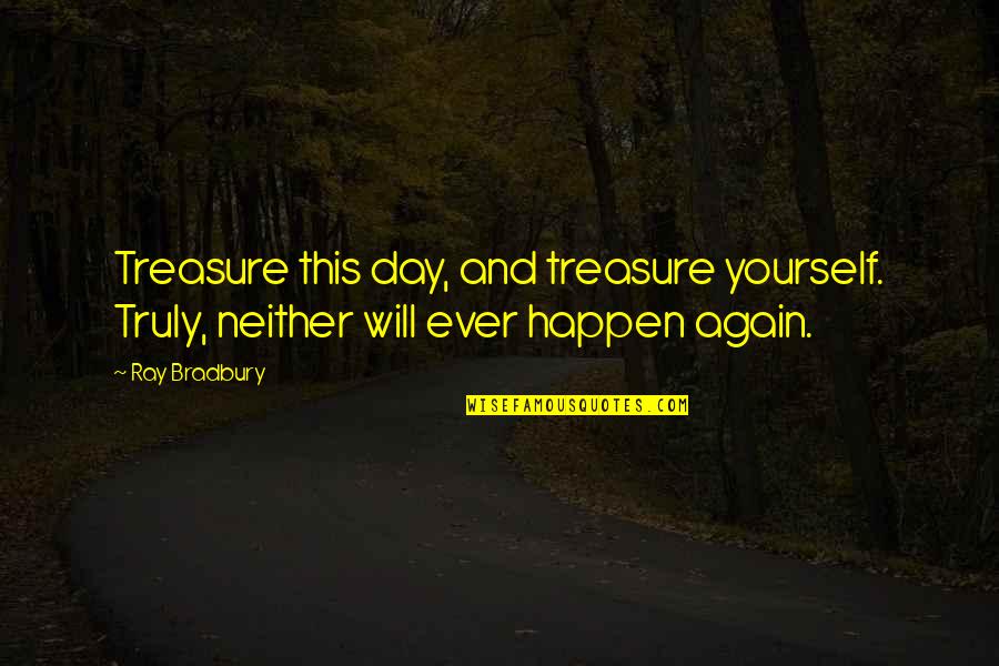 Gauger Cobbs Quotes By Ray Bradbury: Treasure this day, and treasure yourself. Truly, neither