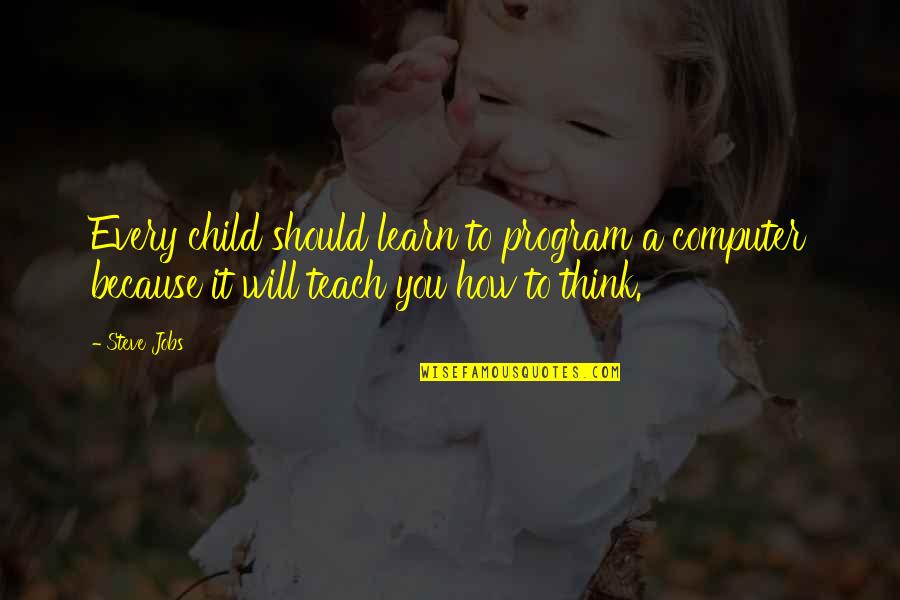 Gauger Quotes By Steve Jobs: Every child should learn to program a computer