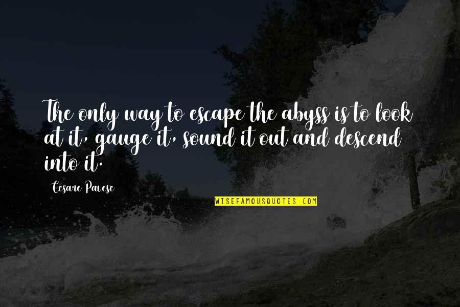 Gauges Quotes By Cesare Pavese: The only way to escape the abyss is