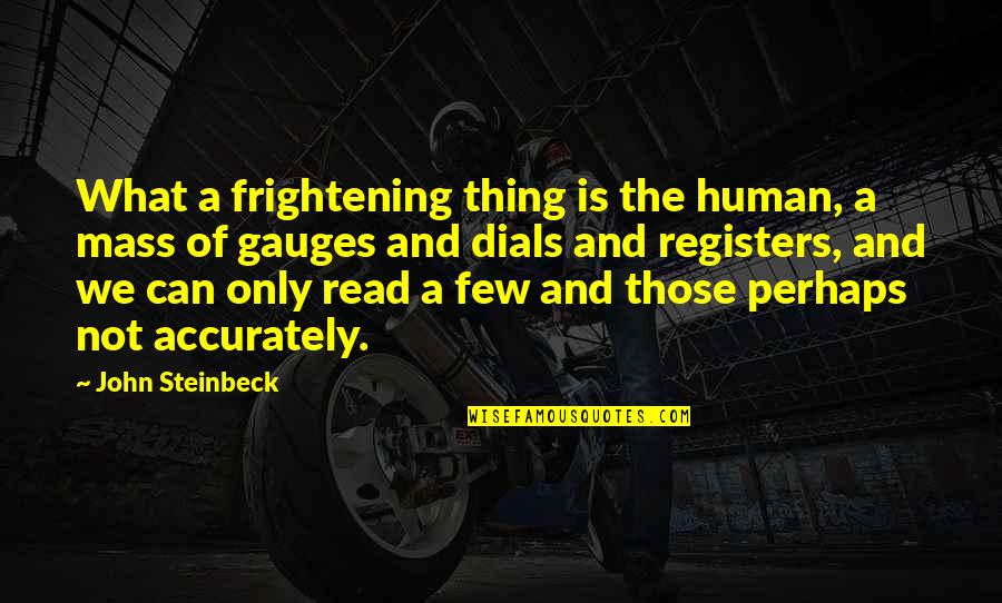 Gauges Quotes By John Steinbeck: What a frightening thing is the human, a