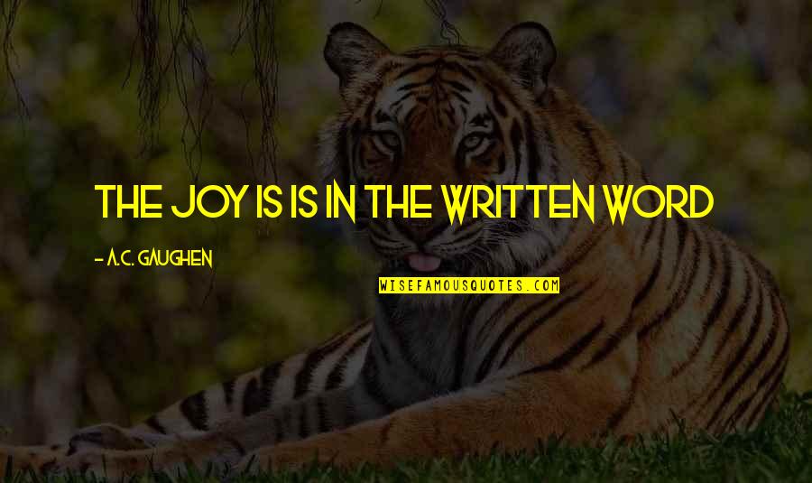 Gaughen Gaughen Quotes By A.C. Gaughen: The joy is is in the written word