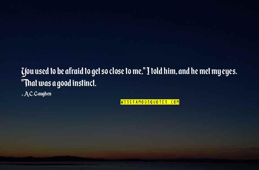 Gaughen Gaughen Quotes By A.C. Gaughen: You used to be afraid to get so