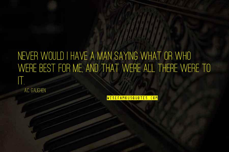 Gaughen Gaughen Quotes By A.C. Gaughen: Never would I have a man saying what