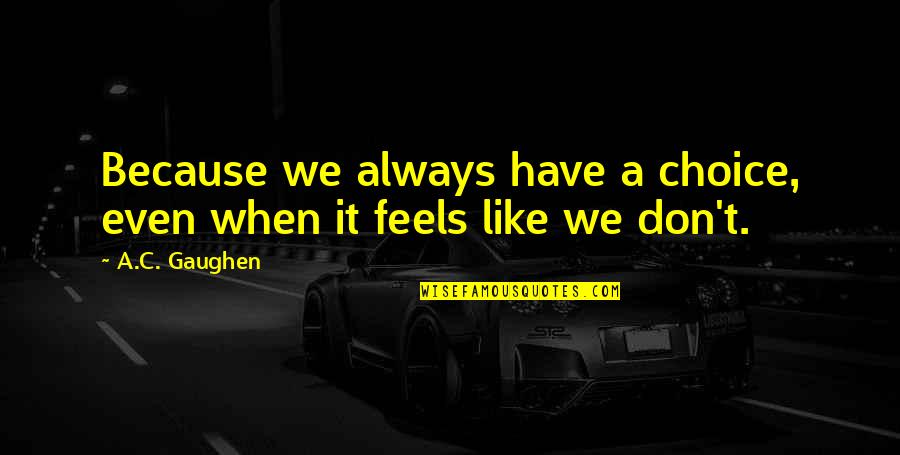 Gaughen Gaughen Quotes By A.C. Gaughen: Because we always have a choice, even when
