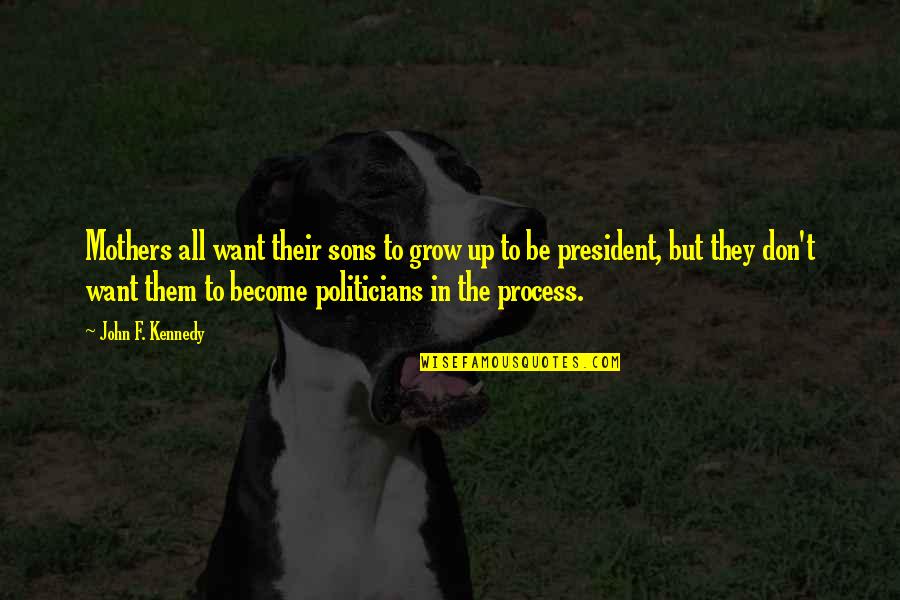 Gaughen Gaughen Quotes By John F. Kennedy: Mothers all want their sons to grow up
