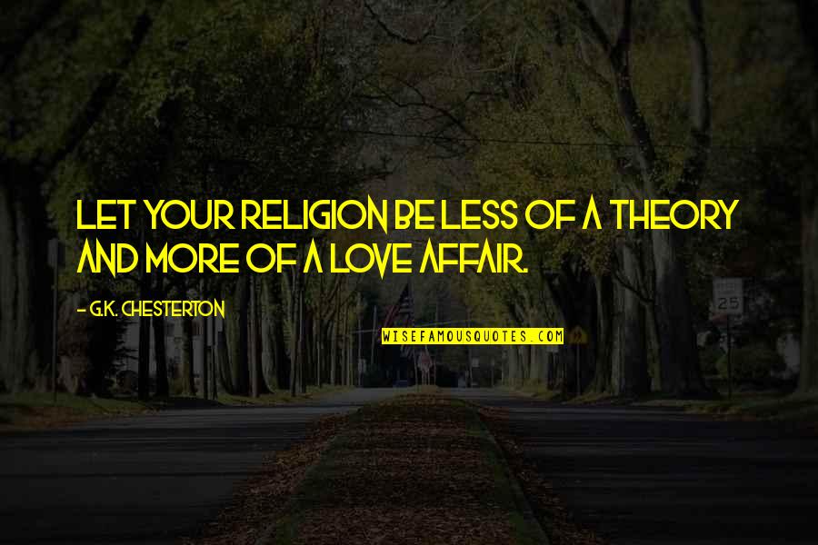 Gaughen Reality Quotes By G.K. Chesterton: Let your religion be less of a theory Gaughen Reality Quotes By G.K. Chesterton: Let your religion be less of a theory
