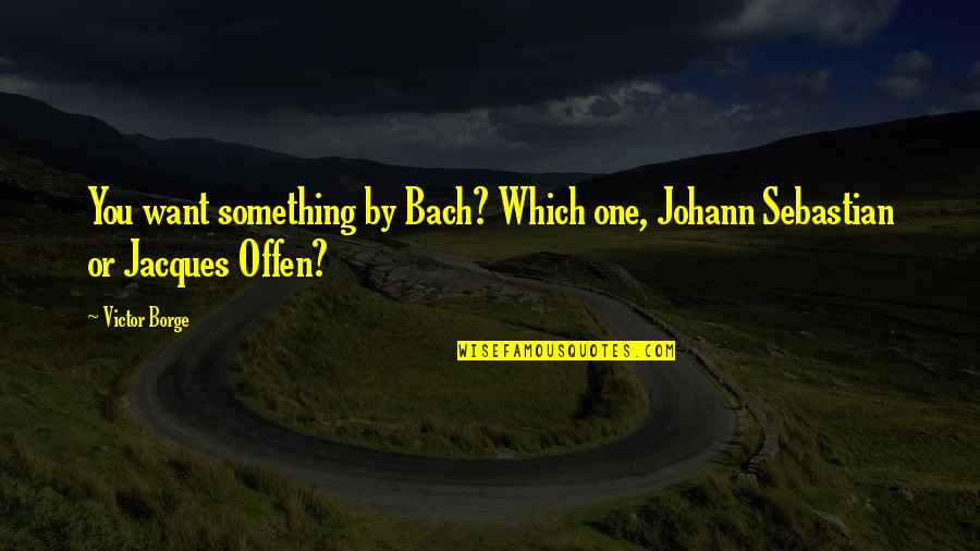 Gaughen Reality Quotes By Victor Borge: You want something by Bach? Which one, Johann