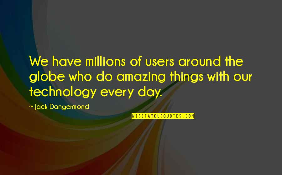Gaughran Ny Quotes By Jack Dangermond: We have millions of users around the globe Gaughran Ny Quotes By Jack Dangermond: We have millions of users around the globe