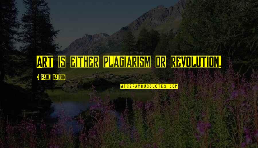 Gaugin Quotes By Paul Gaugin: Art is either plagiarism or revolution.