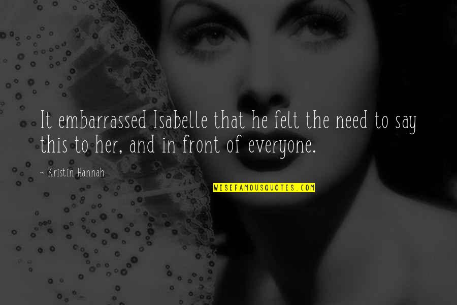 Gauging Size Quotes By Kristin Hannah: It embarrassed Isabelle that he felt the need Gauging Size Quotes By Kristin Hannah: It embarrassed Isabelle that he felt the need