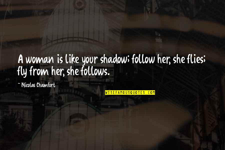 Gauging Size Quotes By Nicolas Chamfort: A woman is like your shadow; follow her,