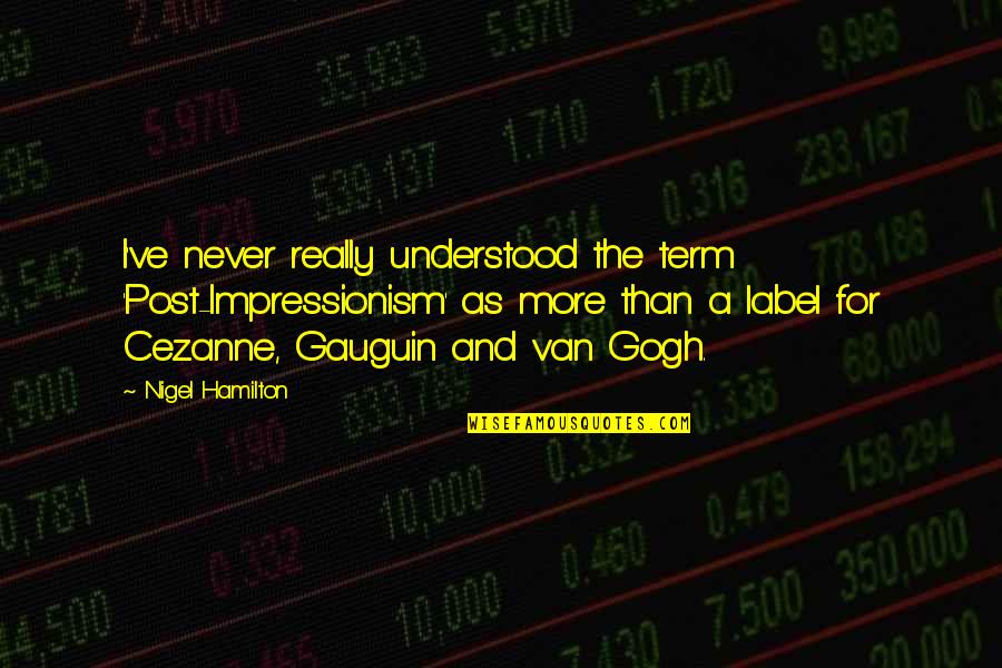 Gauguin Quotes By Nigel Hamilton: I've never really understood the term 'Post-Impressionism' as
