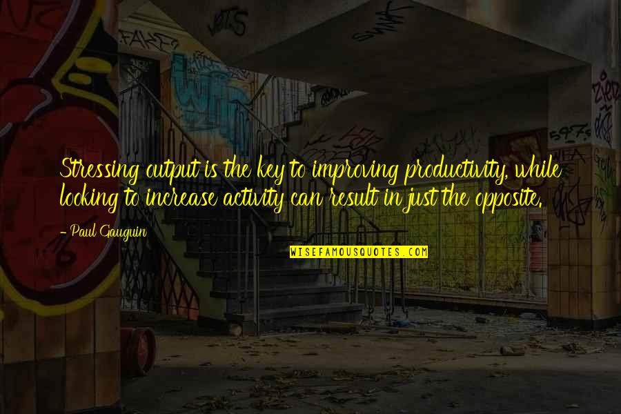 Gauguin Quotes By Paul Gauguin: Stressing output is the key to improving productivity,