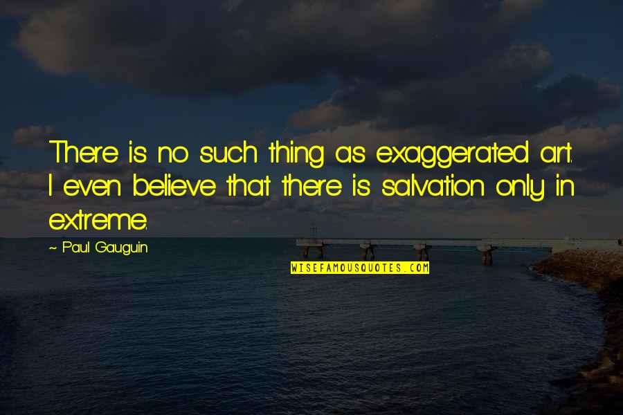 Gauguin Quotes By Paul Gauguin: There is no such thing as exaggerated art.