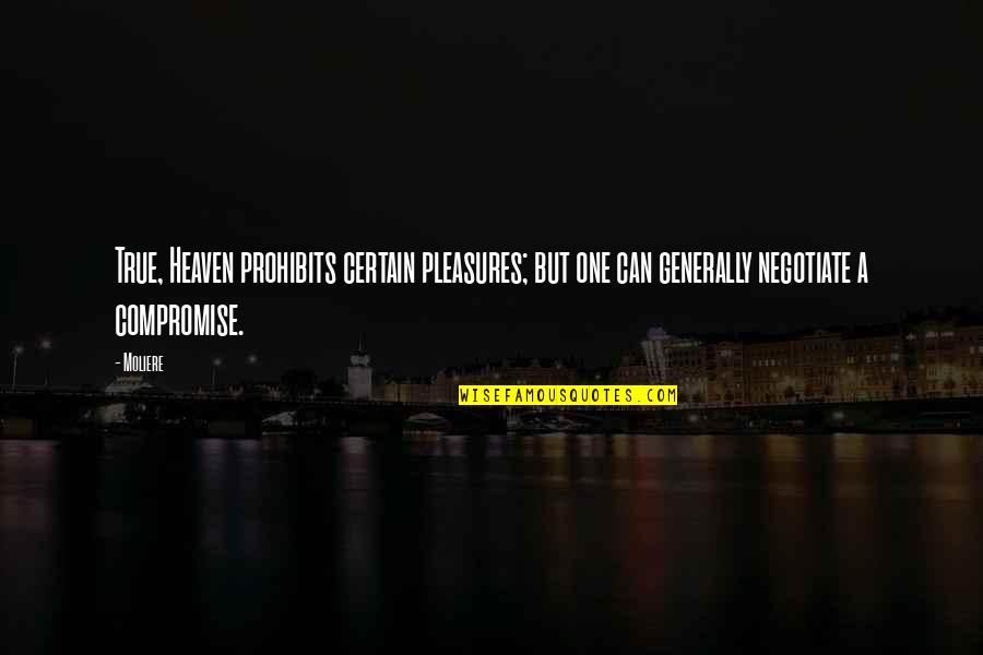 Gaukhar Noortas Quotes By Moliere: True, Heaven prohibits certain pleasures; but one can