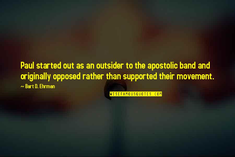 Gaukhar Tustikbaeyva Quotes By Bart D. Ehrman: Paul started out as an outsider to the Gaukhar Tustikbaeyva Quotes By Bart D. Ehrman: Paul started out as an outsider to the