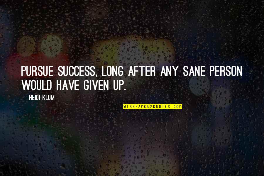 Gaukur Lfarsson Quotes By Heidi Klum: Pursue success, long after any sane person would