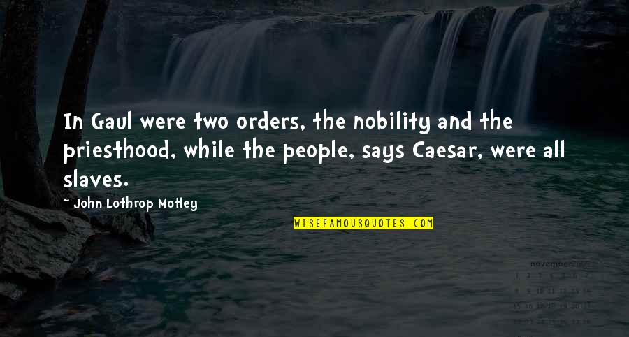 Gaul Quotes By John Lothrop Motley: In Gaul were two orders, the nobility and Gaul Quotes By John Lothrop Motley: In Gaul were two orders, the nobility and