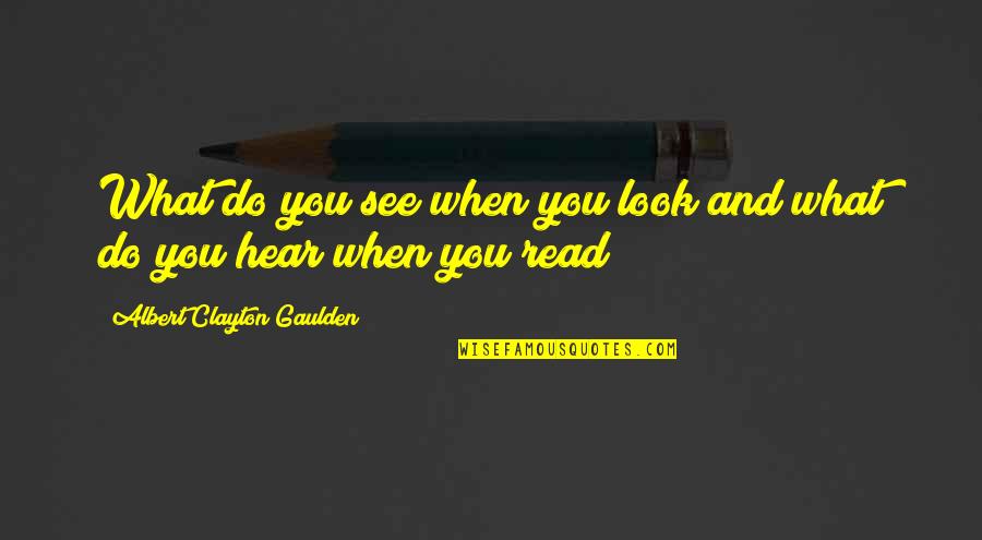 Gaulden Quotes By Albert Clayton Gaulden: What do you see when you look and Gaulden Quotes By Albert Clayton Gaulden: What do you see when you look and