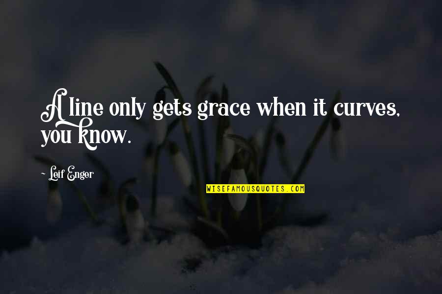 Gauldin School Quotes By Leif Enger: A line only gets grace when it curves, Gauldin School Quotes By Leif Enger: A line only gets grace when it curves,