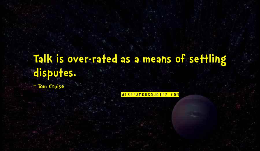 Gauldin School Quotes By Tom Cruise: Talk is over-rated as a means of settling Gauldin School Quotes By Tom Cruise: Talk is over-rated as a means of settling