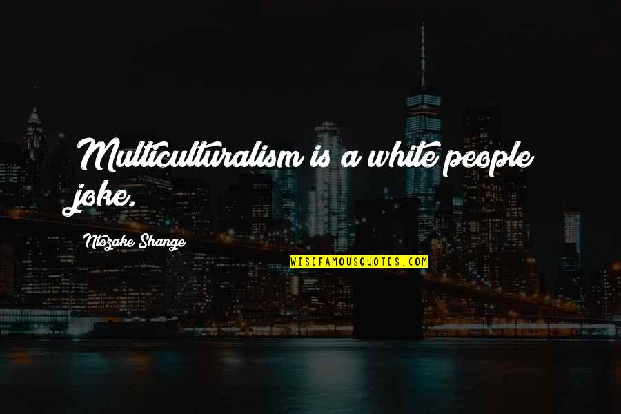 Gaulding On The Inside Of The Leg Quotes By Ntozake Shange: Multiculturalism is a white people joke.