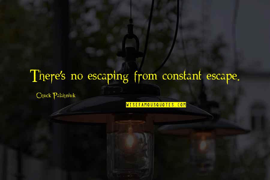 Gaules Moribundo Quotes By Chuck Palahniuk: There's no escaping from constant escape. Gaules Moribundo Quotes By Chuck Palahniuk: There's no escaping from constant escape.