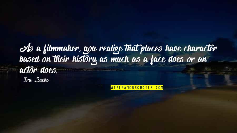 Gaulke Activity Quotes By Ira Sachs: As a filmmaker, you realize that places have